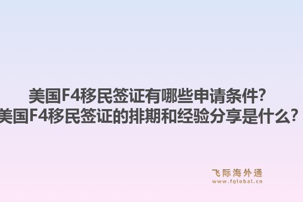 美国F4移民签证有哪些申请条件?美国F4移民签证的排期和经验分享是什么?1.jpg