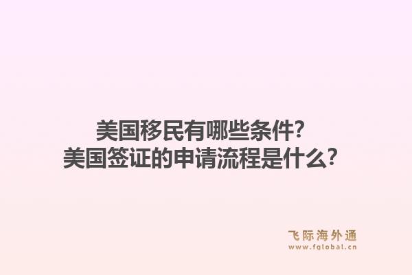 美国移民有哪些条件?美国签证的申请流程是什么?1.jpg