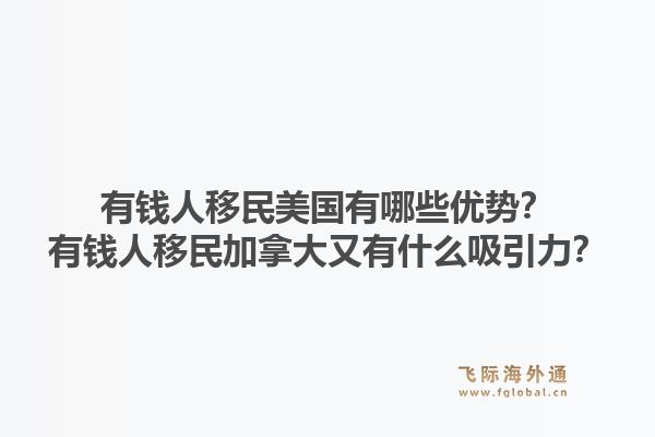 有钱人移民美国有哪些优势?有钱人移民加拿大又有什么吸引力?1.jpg