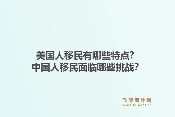 美国人移民有哪些特点？中国人移民面临哪些挑战？1.jpg