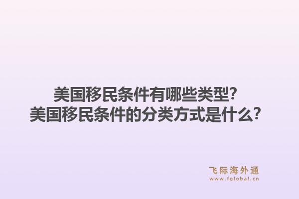 美国移民条件有哪些类型?美国移民条件的分类方式是什么?1.jpg
