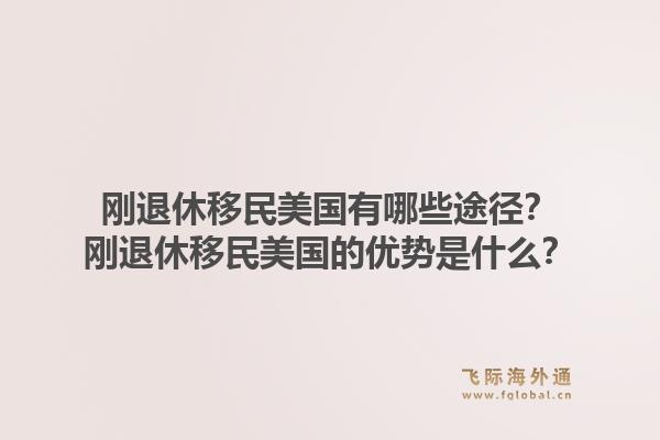 刚退休移民美国有哪些途径?刚退休移民美国的优势是什么?1.jpg