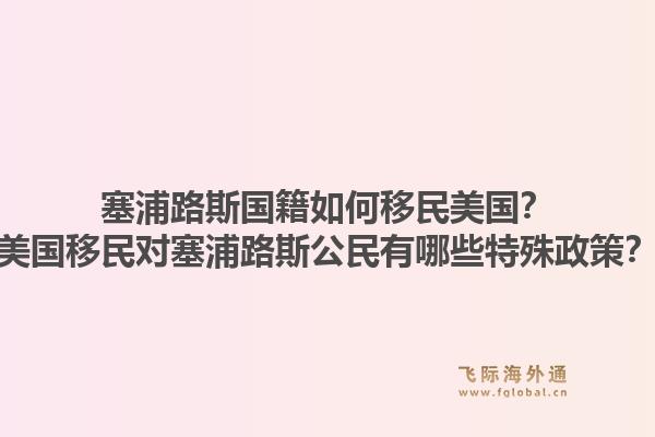 塞浦路斯国籍如何移民美国?美国移民对塞浦路斯公民有哪些特殊政策?1.jpg