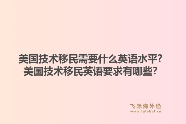美国技术移民需要什么英语水平？美国技术移民英语要求有哪些？1.jpg