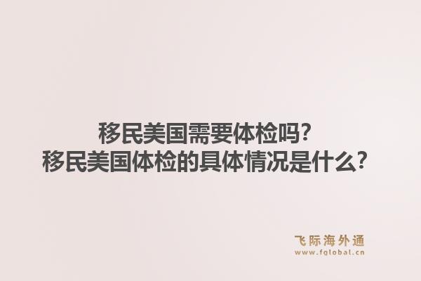 移民美国需要体检吗？移民美国体检的具体情况是什么？1.jpg