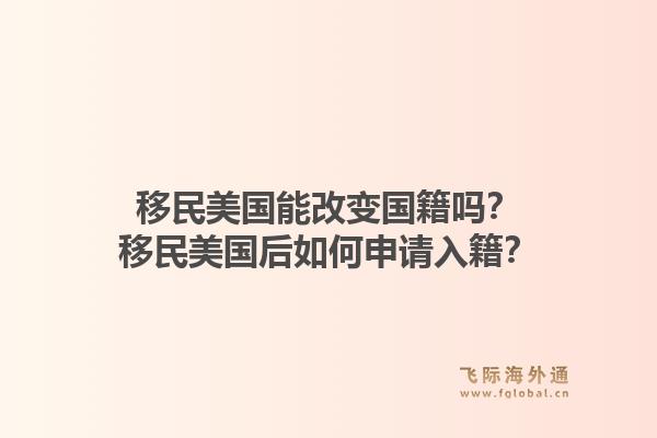 移民美国能改变国籍吗？移民美国后如何申请入籍？1.jpg