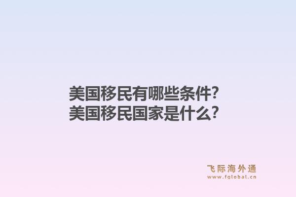 美国移民有哪些条件？美国移民国家是什么？