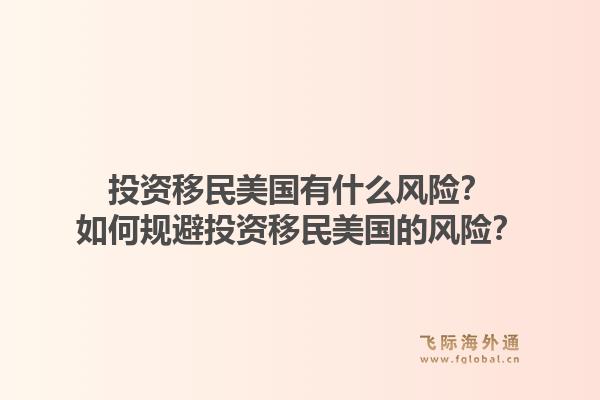 投资移民美国有什么风险？如何规避投资移民美国的风险？
