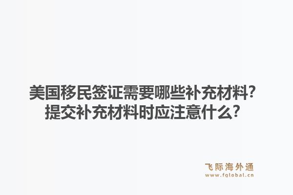 美国移民签证需要哪些补充材料？提交补充材料时应注意什么？