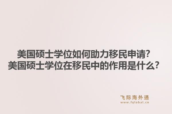 美国硕士学位如何助力移民申请？美国硕士学位在移民中的作用是什么？