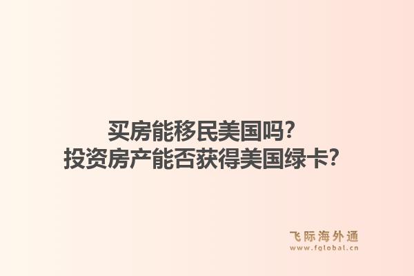 买房能移民美国吗？投资房产能否获得美国绿卡？
